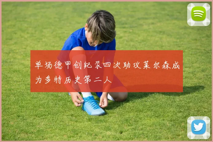 单场德甲创纪录四次助攻莱尔森成为多特历史第二人