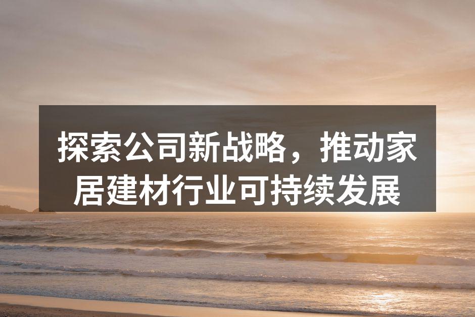 探索公司新战略，推动家居建材行业可持续发展