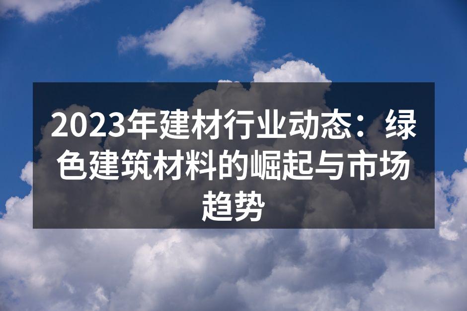 2023年建材行业动态：绿色建筑材料的崛起与市场趋势