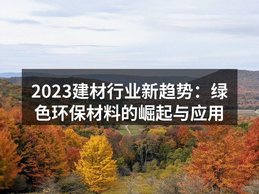 2023建材行业新趋势：绿色环保材料的崛起与应用