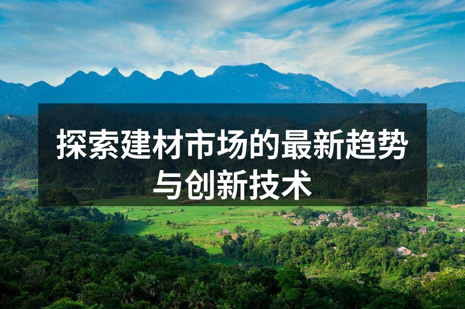 探索建材市场的最新趋势与创新技术