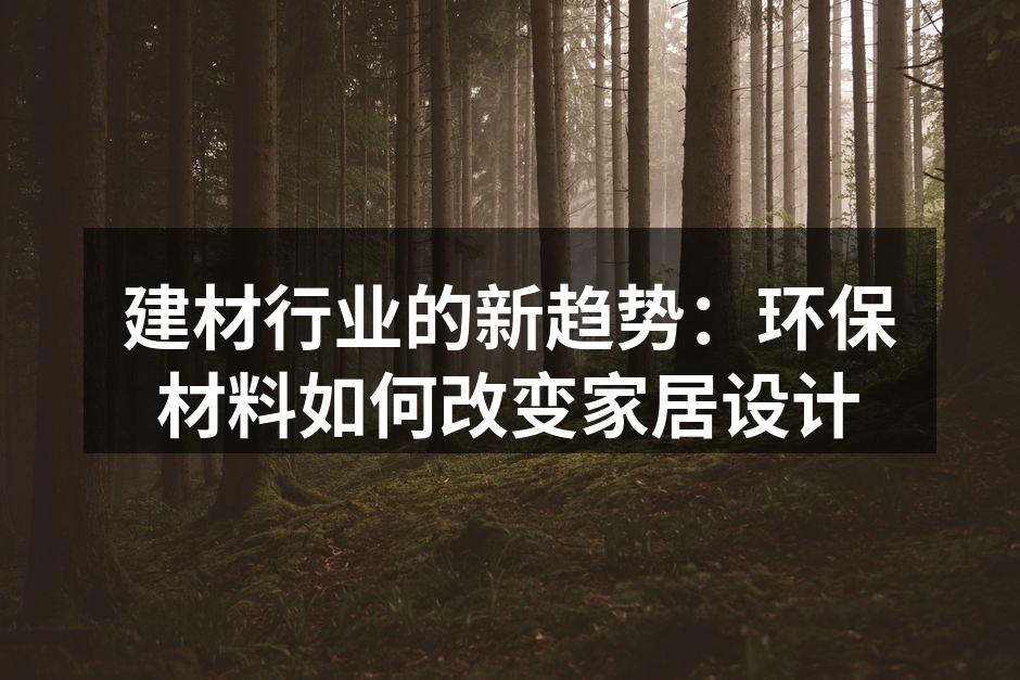 建材行业的新趋势：环保材料如何改变家居设计