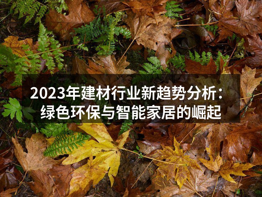 2023年建材行业新趋势分析：绿色环保与智能家居的崛起